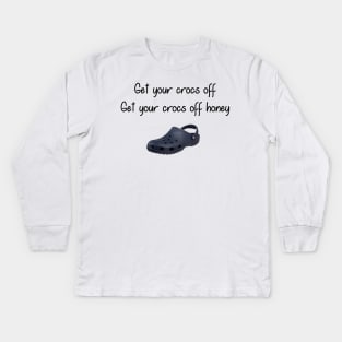 Get you Crocs Off. Get Your Crocs Off Honey. Kids Long Sleeve T-Shirt